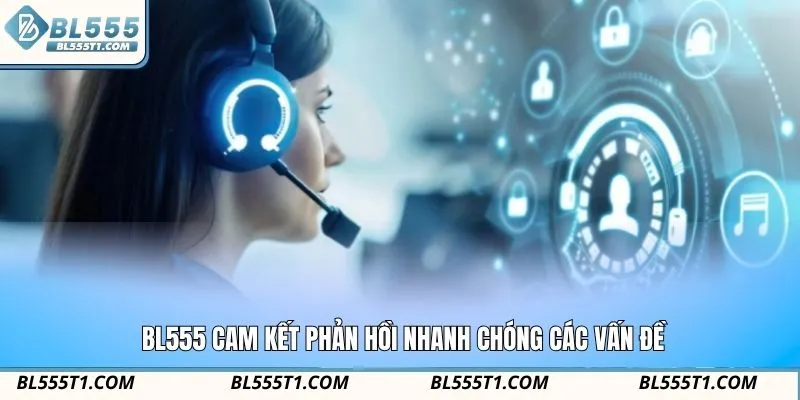 BL555 cam kết phản hồi nhanh chóng các vấn đề