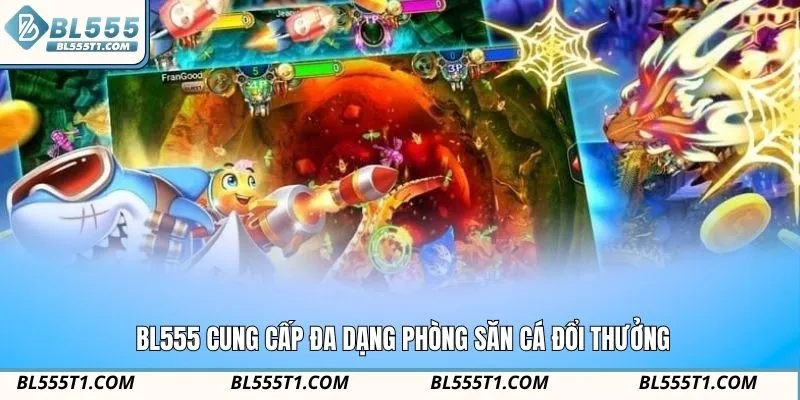 BL555 cung cấp đa dạng phòng săn cá đổi thưởng