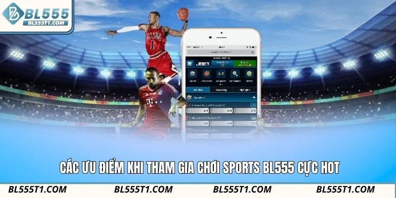 Các ưu điểm khi tham gia chơi Sports BL555 cực hot