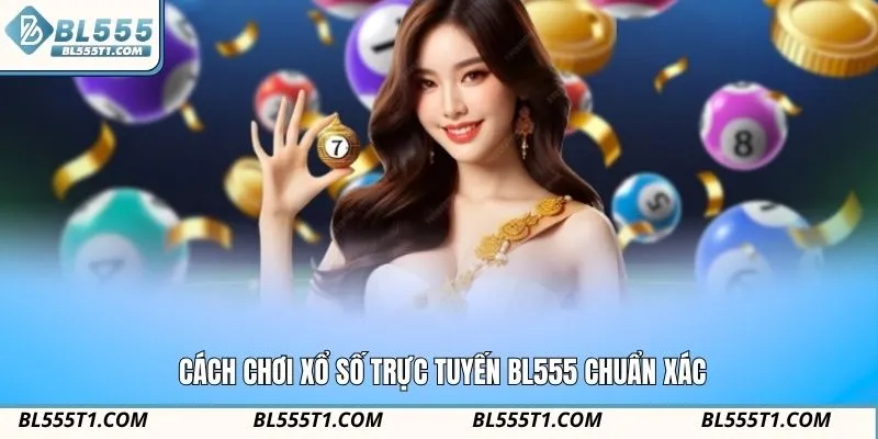 Cách chơi xổ số trực tuyến BL555 chuẩn xác