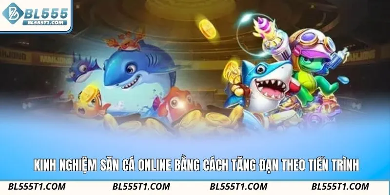 Kinh nghiệm săn cá online bằng cách tăng đạn theo tiến trình