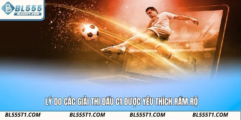 Lý do các giải thi đấu C1 được yêu thích rầm rộ