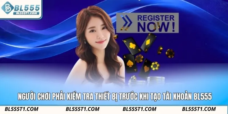 Người chơi phải kiểm tra thiết bị trước khi tạo tài khoản BL555
