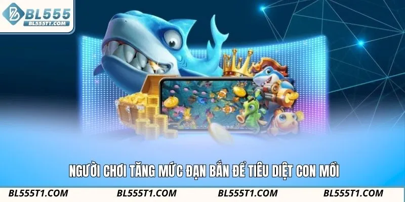 Người chơi tăng mức đạn bắn để tiêu diệt con mồi