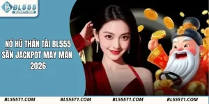 Nổ Hũ Thần Tài Bl555 – Săn Jackpot May Mắn 2026