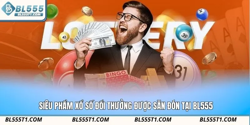 Siêu phẩm xổ số đổi thưởng được săn đón tại BL555