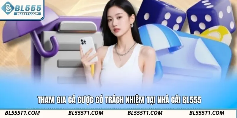 Tham gia cá cược có trách nhiệm tại nhà cái BL555