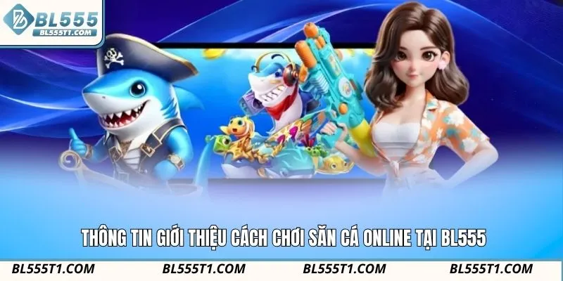 Thông tin giới thiệu cách chơi săn cá online tại BL555