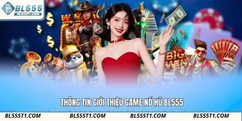 Thông tin giới thiệu game nổ hũ BL555