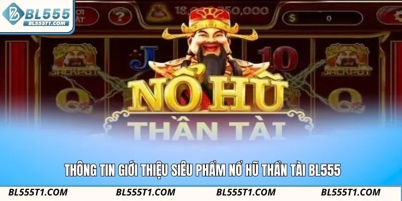 Thông tin giới thiệu siêu phẩm nổ hũ thần tài BL555