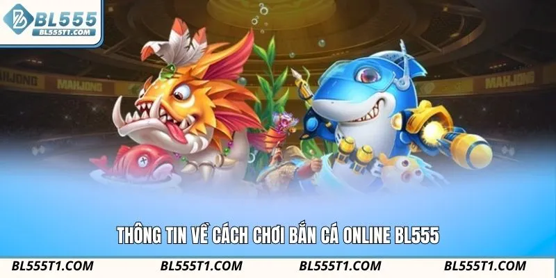 Thông tin về cách chơi bắn cá online BL555