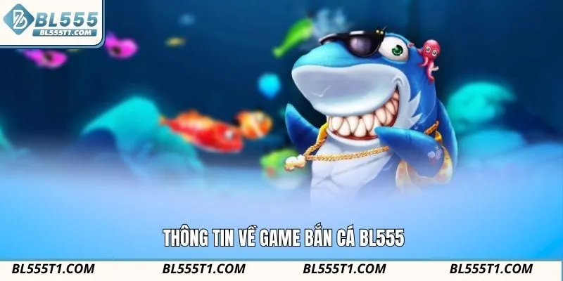 Thông tin về game bắn cá BL555