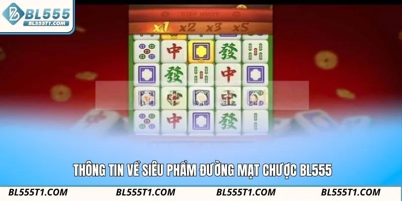Thông tin về siêu phẩm đường mạt chược BL555