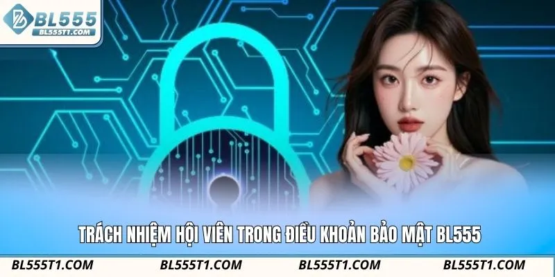 Trách nhiệm hội viên trong điều khoản bảo mật BL555