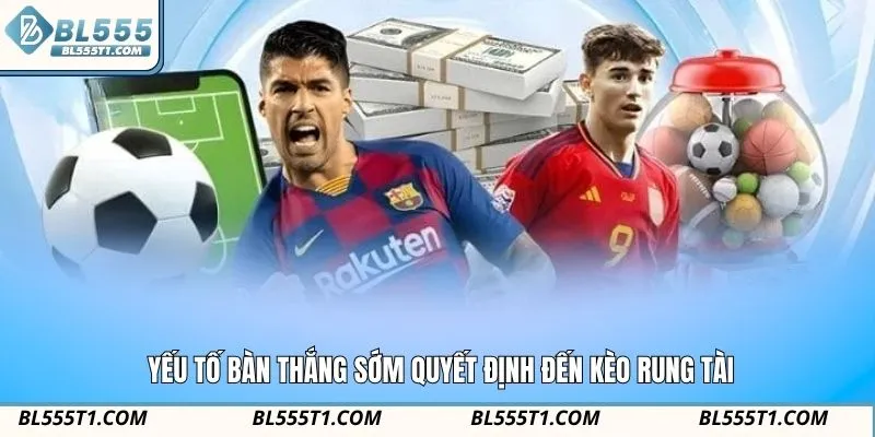 Yếu tố bàn thắng sớm quyết định đến kèo rung tài